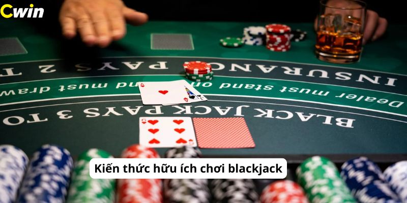 Kiến thức hữu ích khi chơi blackjack