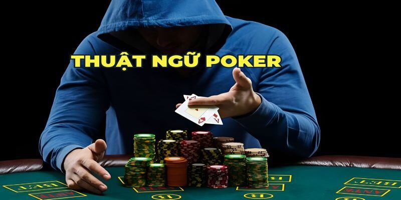 Những thuật ngữ Poker cơ bản để người chơi hiểu rõ