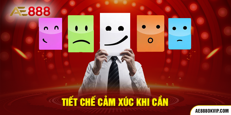 Tiết chế cảm xúc khi cần