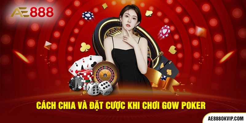 Cách chia và đặt cược khi chơi Gow Poker