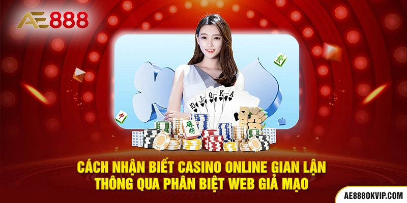 Cách nhận biết Casino online gian lận thông qua phân biệt web giả mạo