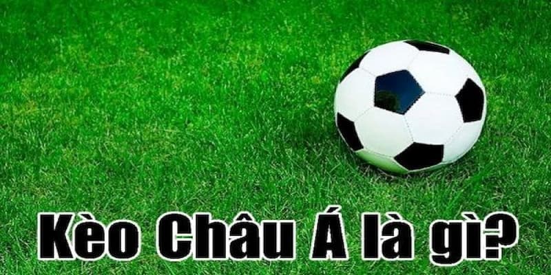 Kèo châu á là gì! khái niệm cơ bản