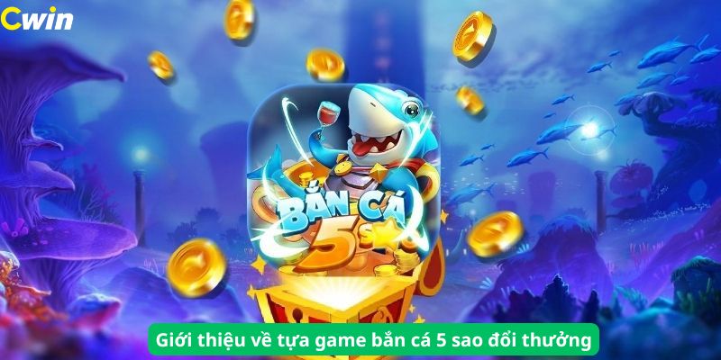 Thông tin mới nhất về tựa game bắn cá 5 sao