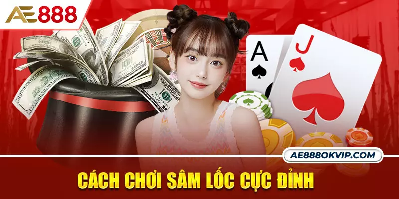 Cách chơi sâm lốc cực đỉnh giúp bạn chiến thắng