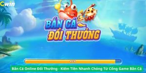 Bắn cá Cwin đổi tiền thật