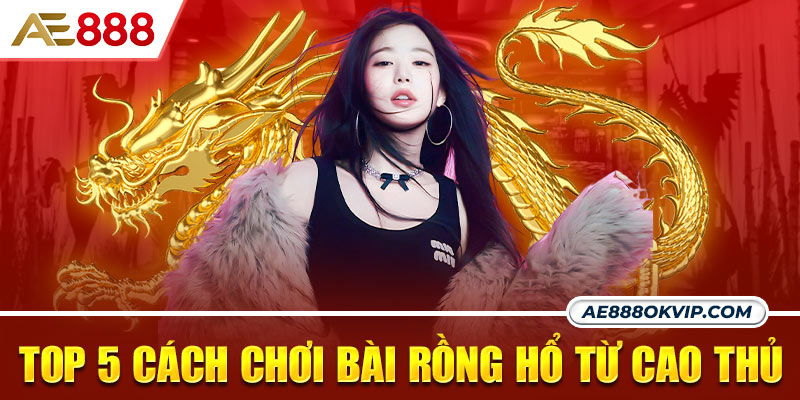 Top 5 cách chơi bài Rồng Hổ từ cao thủ chia sẻ