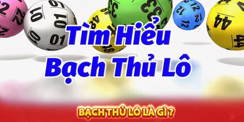 Tìm hiểu bạch thủ lô là gì