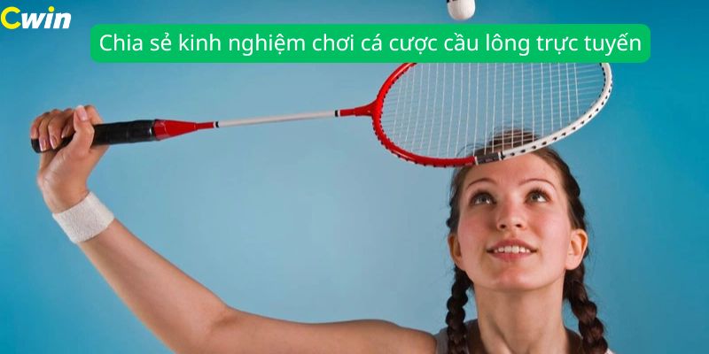 Chia sẻ kinh nghiệm chơi cá cược cầu lông trực tuyến từ Cwin