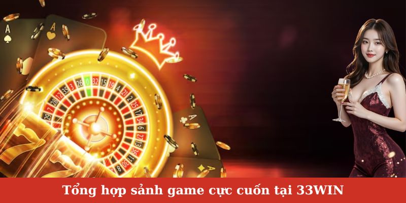 Tổng hợp sảnh game cực cuốn tại 33WIN